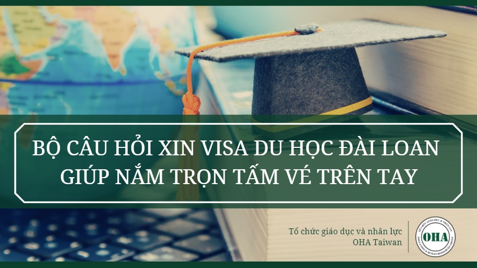 Bộ câu hỏi xin Visa du học Đài Loan nắm trọn tấm vé trên tay