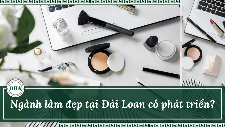 Du học Đài Loan ngành làm đẹp - Xu hướng mới nhất của thời đại OHA Education Ngành làm đẹp tại Đài Loan có phát triển?